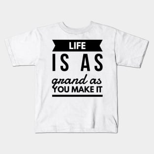 Life is as grand as you make it Kids T-Shirt